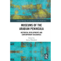 Museums of the Arabian Peninsula: Historical Developments and Contemporary Discourses