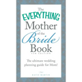 The Everything Mother of the Bride Book: The Ultimate Wedding Planning Guide for Mom!