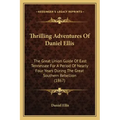 Thrilling Adventures of Daniel Ellis: The Great Union Guide of East Tennessee for a Period of Nearly Four Years During the Great Southern Rebellion (1