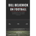 Bill Belichick: His Coaching Philosophy, Leadership Style, Game Preparation & Football Strategy