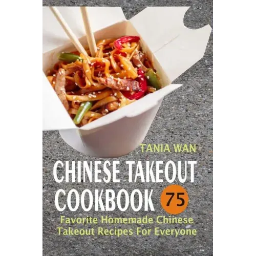Chinese Takeout Cookbook: 75 Favorite Homemade Chinese Takeout Recipes For Everyone