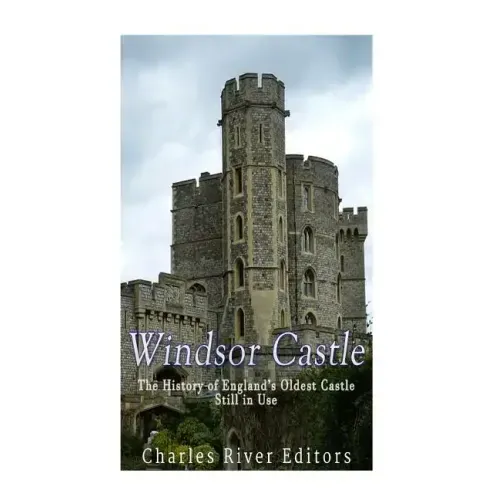 Windsor Castle: The History of England's Oldest Castle Still In Use