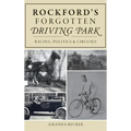 Rockford's Forgotten Driving Park: Racing, Politics and Circuses