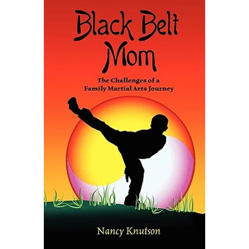 Black Belt Mom: The Challenges of a Family Martial Arts Journey