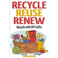 Recycle Reuse Renew: Upcycle With DIY Crafts