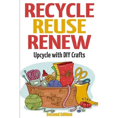 Recycle Reuse Renew: Upcycle With DIY Crafts