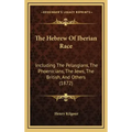The Hebrew of Iberian Race: Including the Pelasgians, the Phoenicians, the Jews, the British, and Others (1872)