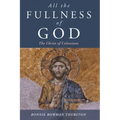 All the Fullness of God: The Christ of Colossians