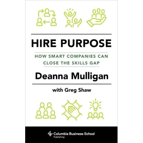 Hire Purpose: How Smart Companies Can Close the Skills Gap
