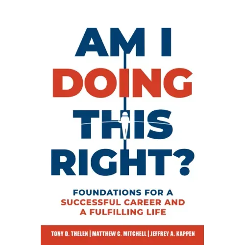Am I Doing This Right?: Foundations for a Successful Career and a Fulfilling Life