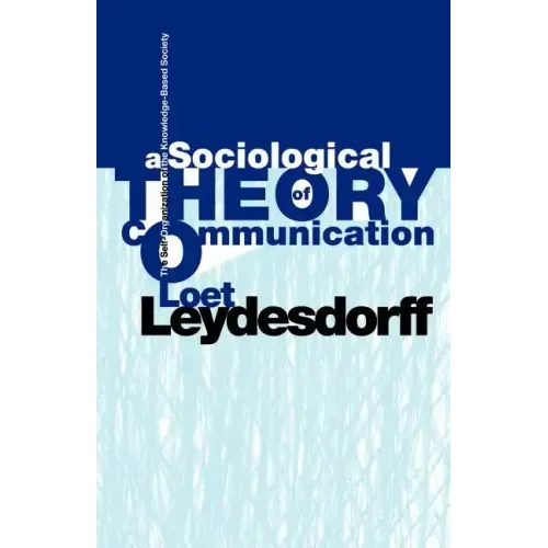 A Sociological Theory of Communication: The Self-Organization of the Knowledge-Based Society