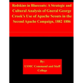 Redskins in Bluecoats: A Strategic and Cultural Analysis of Gneral George Crook's Use of Apache Scouts in the Second Apache Campaign, 1882-18