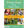 Bringing Hygge Into the Early Years: A Step-By-Step Guide to Bring a Calm and Slow Approach to Your Teaching