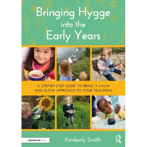 Bringing Hygge Into the Early Years: A Step-By-Step Guide to Bring a Calm and Slow Approach to Your Teaching
