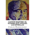 Gastón Baquero: El hombre que ansiaba las estrellas