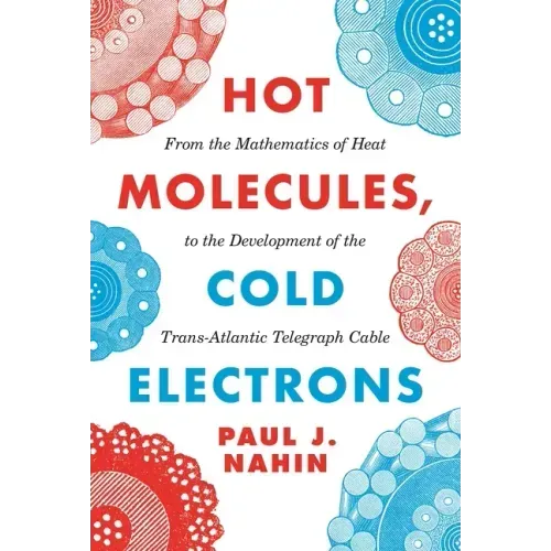 Hot Molecules, Cold Electrons: From the Mathematics of Heat to the Development of the Trans-Atlantic Telegraph Cable
