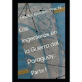 Los ingenieros en la Guerra del Paraguay.: Tomo I