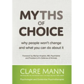 Myths of Choice: Why people won't change and what you can do about it