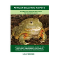 African Bullfrog as Pets: A Complete African Bullfrog Pet Owner's Guide