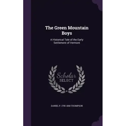 The Green Mountain Boys: A Historical Tale of the Early Settlement of Vermont