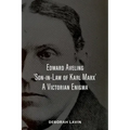 Edward Aveling, 'Son-in-Law of Karl Marx': A Victorian Enigma
