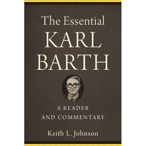 The Essential Karl Barth: A Reader and Commentary