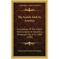 The Scotch-Irish In America: Proceedings Of The Scotch-Irish Congress At Columbia, Tennessee, May 8-11, 1889 (1890)