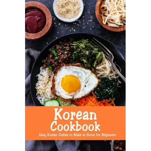 Korean Cookbook: Easy Korean Dishes to Make at Home for Beginners: Korean Home Cooking
