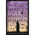 Witches, Heretics & Warrior Women: Ignite Your Rebel Spirit Through Magick & Ritual