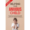 Helping Your Anxious Child: The Breakthrough Program to Help Your Highly Sensitive Child Cope with Social Stress and Freeing Their from Anxiety, W