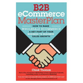 B2B eCommerce MasterPlan: How to Make Wholesale eCommerce A Key Part of Your Business to Business Sales Growth