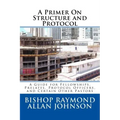 A Primer On Structure and Protocol: A Guide for Fellowships, Prelates, Protocol Officers, and Certain Other Pastors