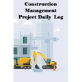 Construction Management Project Daily Log: Construction Superintendent Tracker for Schedules, Daily Activities, Equipment, Safety Concerns & More for