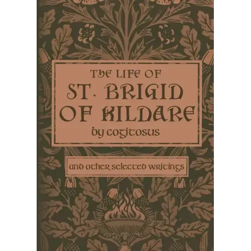 The Life of St. Brigid of Kildare by Cogitosus: And Other Selected Writings