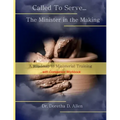 Called To Serve... The Minister in the Making: A Roadmap to Ministerial (with companion workbook)