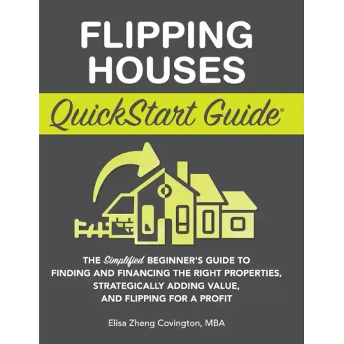 Flipping Houses QuickStart Guide: The Simplified Beginner's Guide to Finding and Financing the Right Properties, Strategically Adding Value, and Flipp