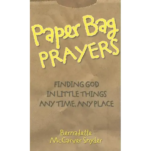 Paper Bag Prayers: Finding God in Little Things: Any Time, Any Place
