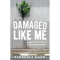 Damaged Like Me: Essays on Love, Harm, and Transformation