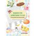 Search for Something to Eat: 50 Food Themed Word Search Puzzles plus bonus coloring pages