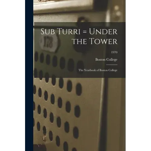 Sub Turri = Under the Tower: the Yearbook of Boston College; 1970