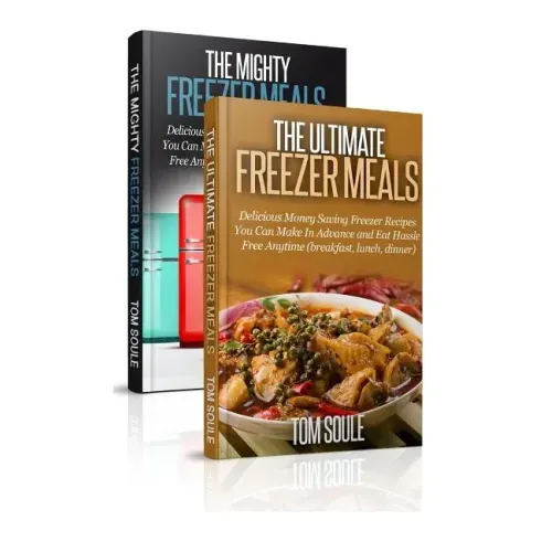 The Ultimate Freezer Meal Cookbook: Freezer Meals Boxset - The Mighty Freezer Meals + Delicious Money Saving Freezer Recipes You Can Make in Advance a