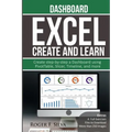 Excel Create and Learn - Dashboard: More than 250 images and, 4 Full Exercises. Create Step-by-step a Dashboard.