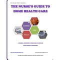 The Nurse's Guide To Home Health Care: A handbook for nurses who are ready for positive change.