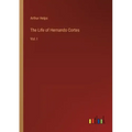 The Life of Hernando Cortes: Vol. I