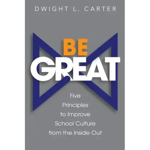 Be Great: Five Principles to Improve School Culture from the Inside Out