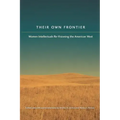 Their Own Frontier: Women Intellectuals Re-Visioning the American West