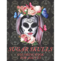 Sugar Skulls Coloring Book for Adults: A Día de Los Muertos & Day of the Dead Colouring Book for Adults & Teens
