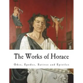 The Works of Horace: Odes, Epodes, Satires and Epistles