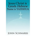 Jesus Christ Is Greek-Hebrew Name Is Yahshua