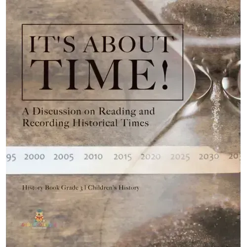 It's About Time!: A Discussion on Reading and Recording Historical Times History Book Grade 3 Children's History